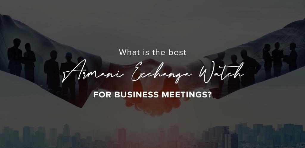What is the best Armani Exchange watch for business meetings?