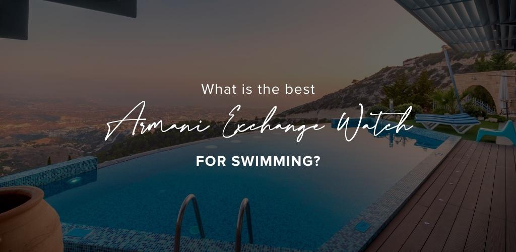 What is the best Armani Exchange watch for swimming?