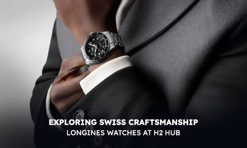Exploring Swiss Craftsmanship: Longines Watches at H2 Hub