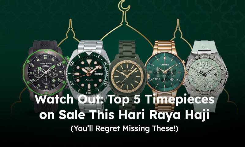 Watch Out: Top 5 Timepieces on Sale This Hari Raya Haji (You’ll Regret Missing These!)