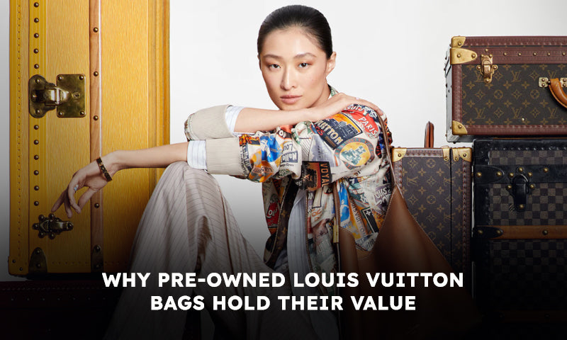 Why Pre-owned Louis Vuitton Bags Hold Their Value