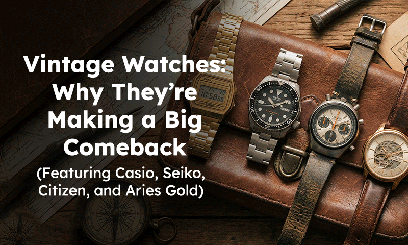 Vintage Watches: Why They’re Making a Big Comeback (Featuring Casio, Seiko, Citizen, and Aries Gold)